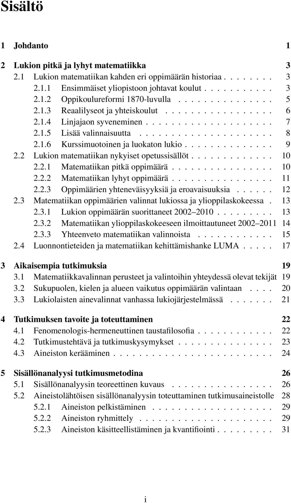 ............. 9 2.2 Lukion matematiikan nykyiset opetussisällöt............. 10 2.2.1 Matematiikan pitkä oppimäärä................ 10 2.2.2 Matematiikan lyhyt oppimäärä................ 11 2.2.3 Oppimäärien yhteneväisyyksiä ja eroavaisuuksia.