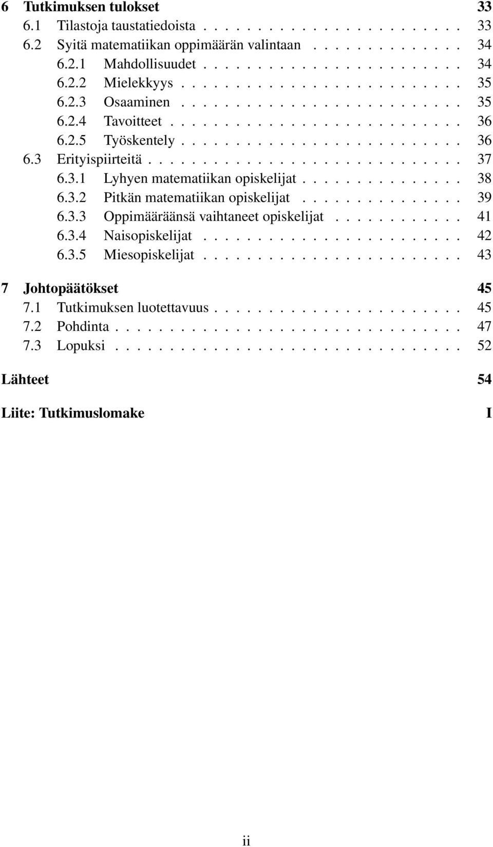 3.1 Lyhyen matematiikan opiskelijat............... 38 6.3.2 Pitkän matematiikan opiskelijat............... 39 6.3.3 Oppimääräänsä vaihtaneet opiskelijat............ 41 6.3.4 Naisopiskelijat........................ 42 6.