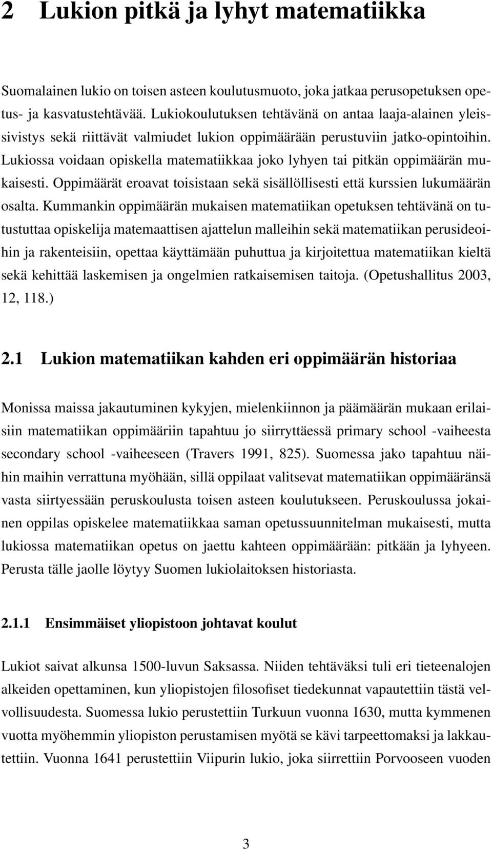 Lukiossa voidaan opiskella matematiikkaa joko lyhyen tai pitkän oppimäärän mukaisesti. Oppimäärät eroavat toisistaan sekä sisällöllisesti että kurssien lukumäärän osalta.