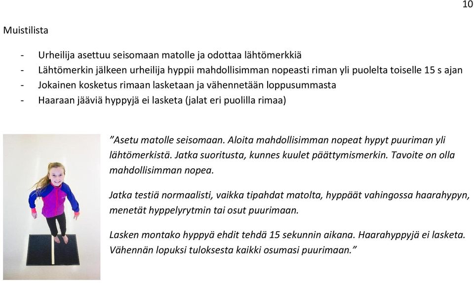 Aloita mahdollisimman nopeat hypyt puuriman yli lähtömerkistä. Jatka suoritusta, kunnes kuulet päättymismerkin. Tavoite on olla mahdollisimman nopea.