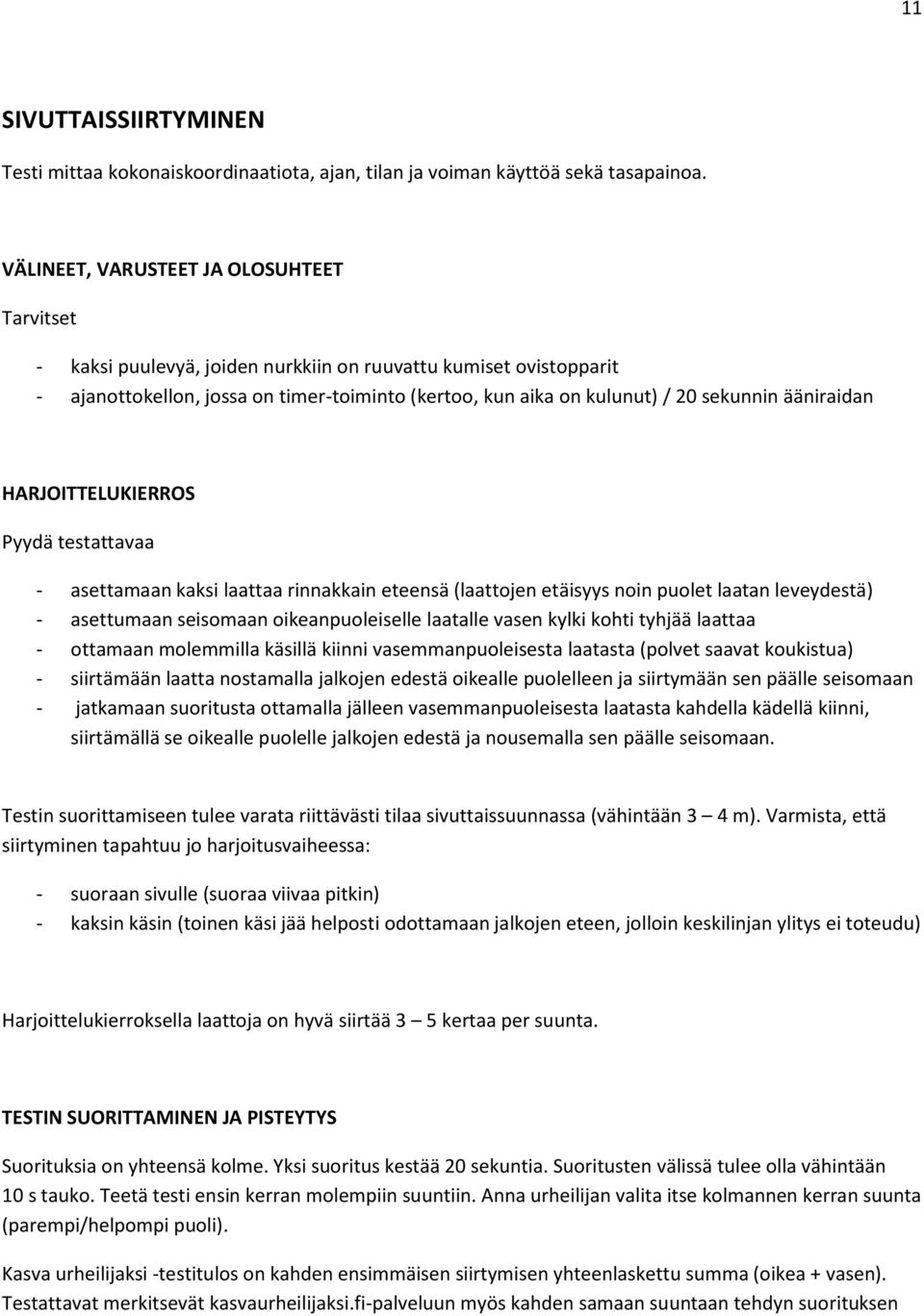 ääniraidan HARJOITTELUKIERROS Pyydä testattavaa - asettamaan kaksi laattaa rinnakkain eteensä (laattojen etäisyys noin puolet laatan leveydestä) - asettumaan seisomaan oikeanpuoleiselle laatalle