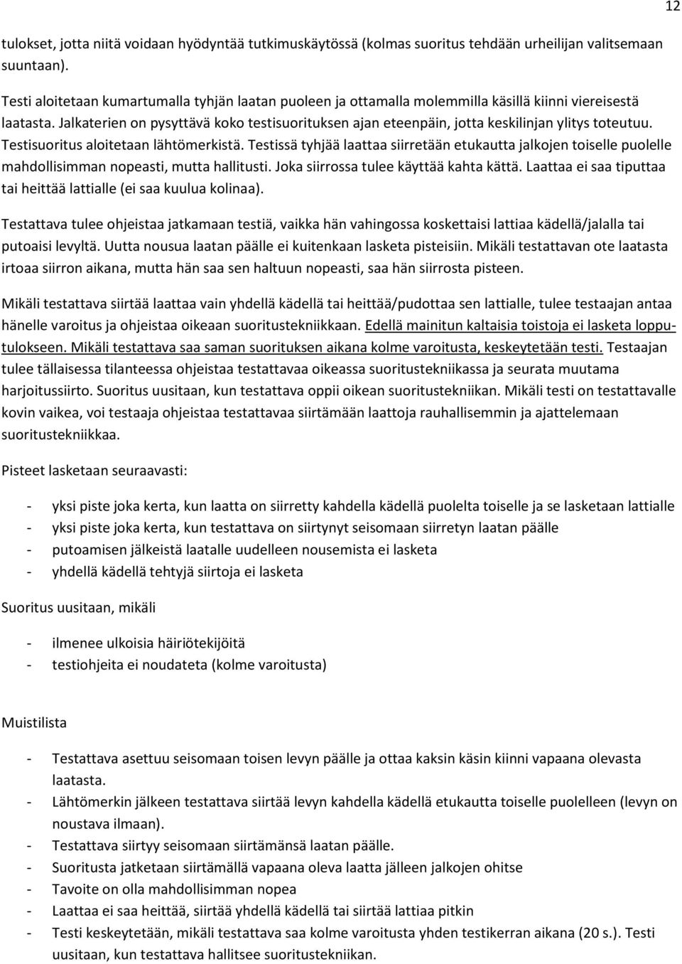 Jalkaterien on pysyttävä koko testisuorituksen ajan eteenpäin, jotta keskilinjan ylitys toteutuu. Testisuoritus aloitetaan lähtömerkistä.