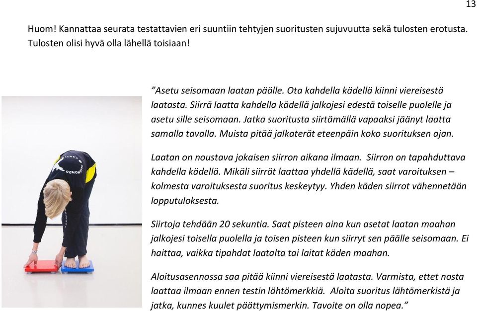 Jatka suoritusta siirtämällä vapaaksi jäänyt laatta samalla tavalla. Muista pitää jalkaterät eteenpäin koko suorituksen ajan. Laatan on noustava jokaisen siirron aikana ilmaan.
