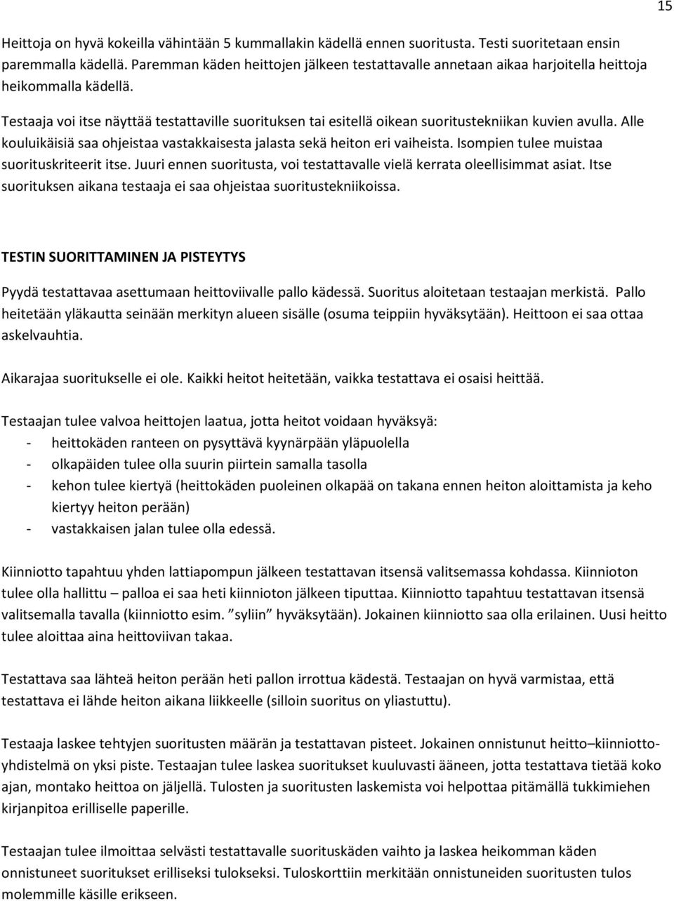 Testaaja voi itse näyttää testattaville suorituksen tai esitellä oikean suoritustekniikan kuvien avulla. Alle kouluikäisiä saa ohjeistaa vastakkaisesta jalasta sekä heiton eri vaiheista.