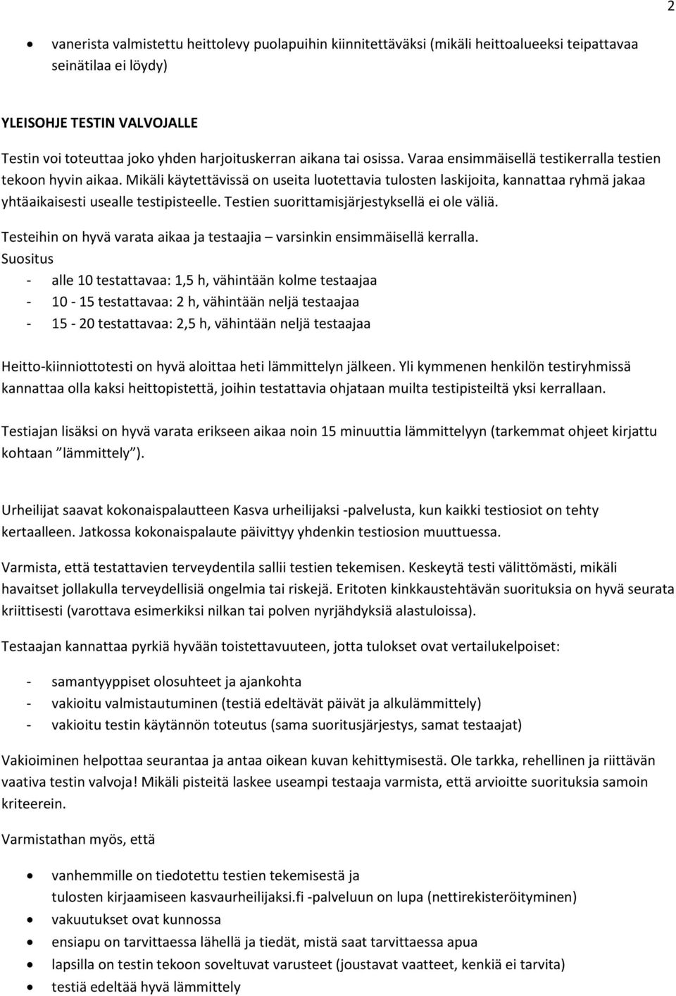 Mikäli käytettävissä on useita luotettavia tulosten laskijoita, kannattaa ryhmä jakaa yhtäaikaisesti usealle testipisteelle. Testien suorittamisjärjestyksellä ei ole väliä.