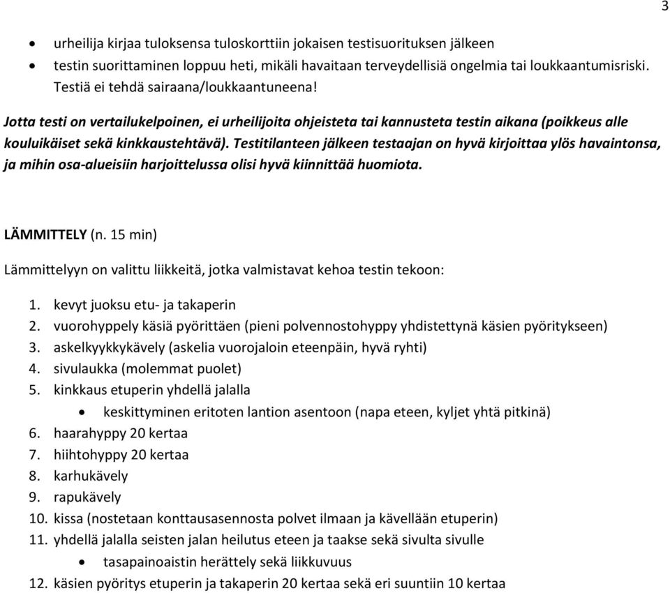 Testitilanteen jälkeen testaajan on hyvä kirjoittaa ylös havaintonsa, ja mihin osa-alueisiin harjoittelussa olisi hyvä kiinnittää huomiota. LÄMMITTELY (n.