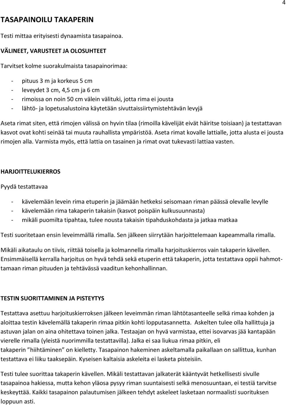 jousta - lähtö- ja lopetusalustoina käytetään sivuttaissiirtymistehtävän levyjä Aseta rimat siten, että rimojen välissä on hyvin tilaa (rimoilla kävelijät eivät häiritse toisiaan) ja testattavan