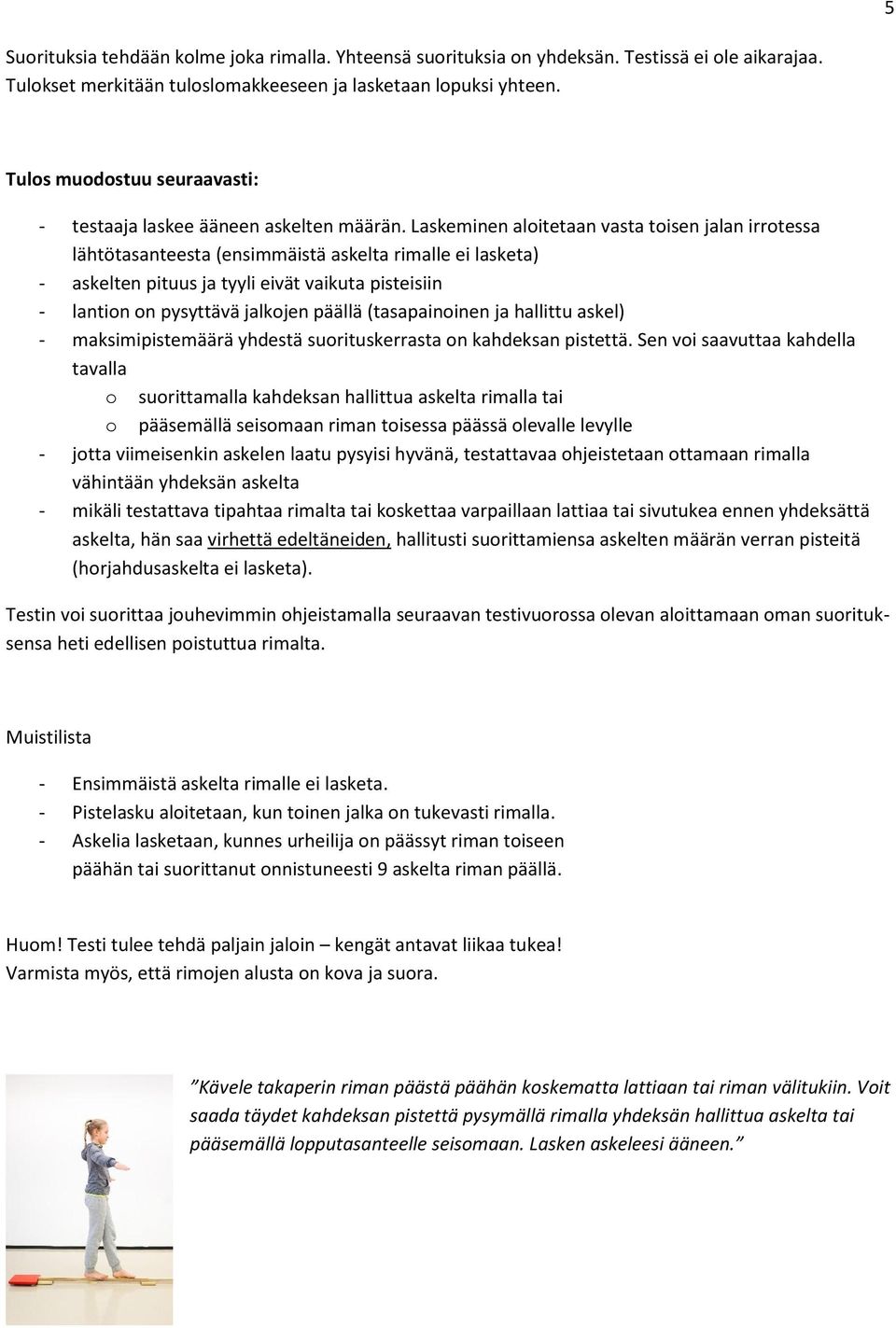 Laskeminen aloitetaan vasta toisen jalan irrotessa lähtötasanteesta (ensimmäistä askelta rimalle ei lasketa) - askelten pituus ja tyyli eivät vaikuta pisteisiin - lantion on pysyttävä jalkojen päällä