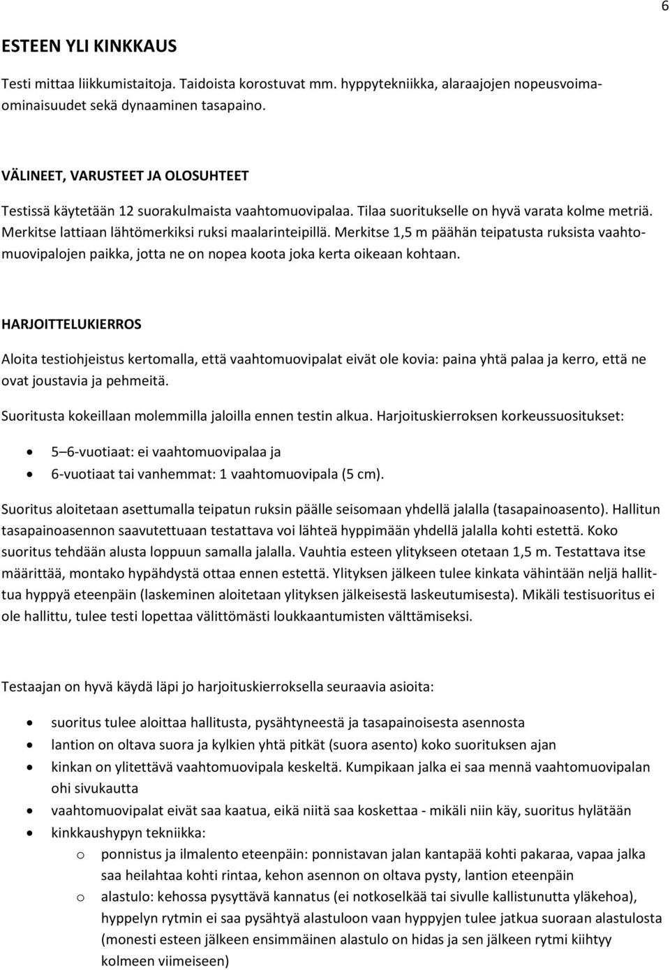 Merkitse 1,5 m päähän teipatusta ruksista vaahtomuovipalojen paikka, jotta ne on nopea koota joka kerta oikeaan kohtaan.