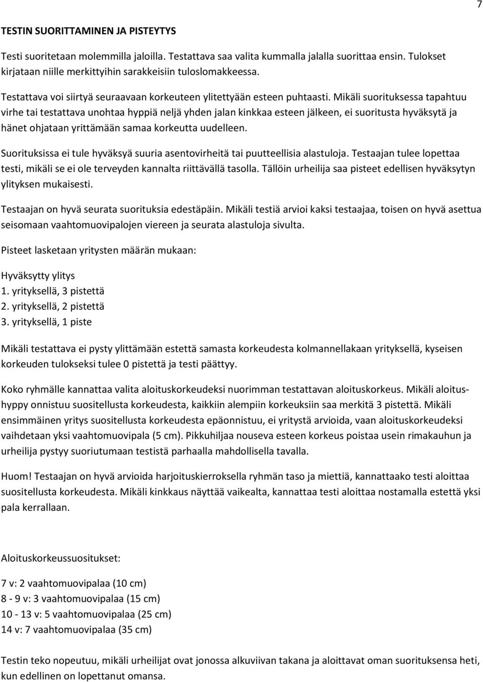 Mikäli suorituksessa tapahtuu virhe tai testattava unohtaa hyppiä neljä yhden jalan kinkkaa esteen jälkeen, ei suoritusta hyväksytä ja hänet ohjataan yrittämään samaa korkeutta uudelleen.