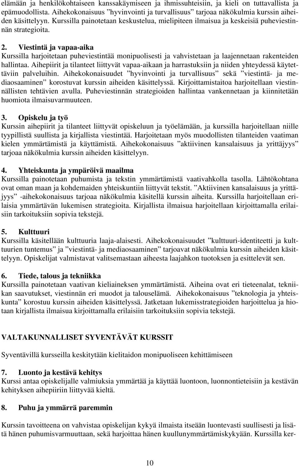 Viestintä ja vapaa-aika Kurssilla harjoitetaan puheviestintää monipuolisesti ja vahvistetaan ja laajennetaan rakenteiden hallintaa.