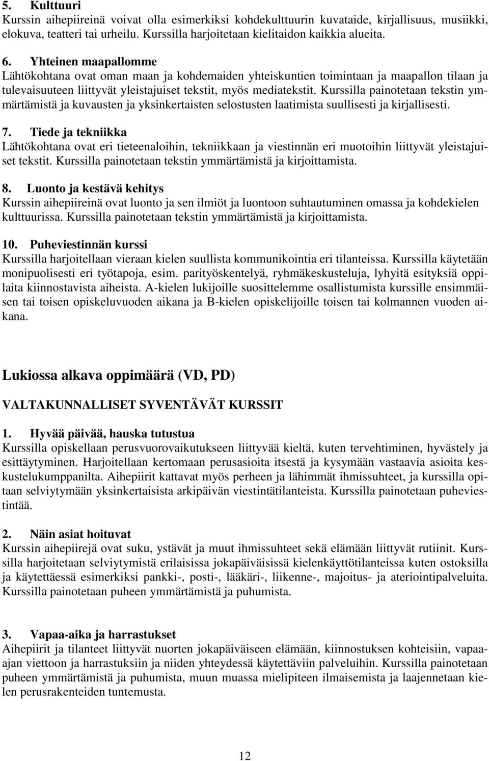 Kurssilla painotetaan tekstin ymmärtämistä ja kuvausten ja yksinkertaisten selostusten laatimista suullisesti ja kirjallisesti. 7.