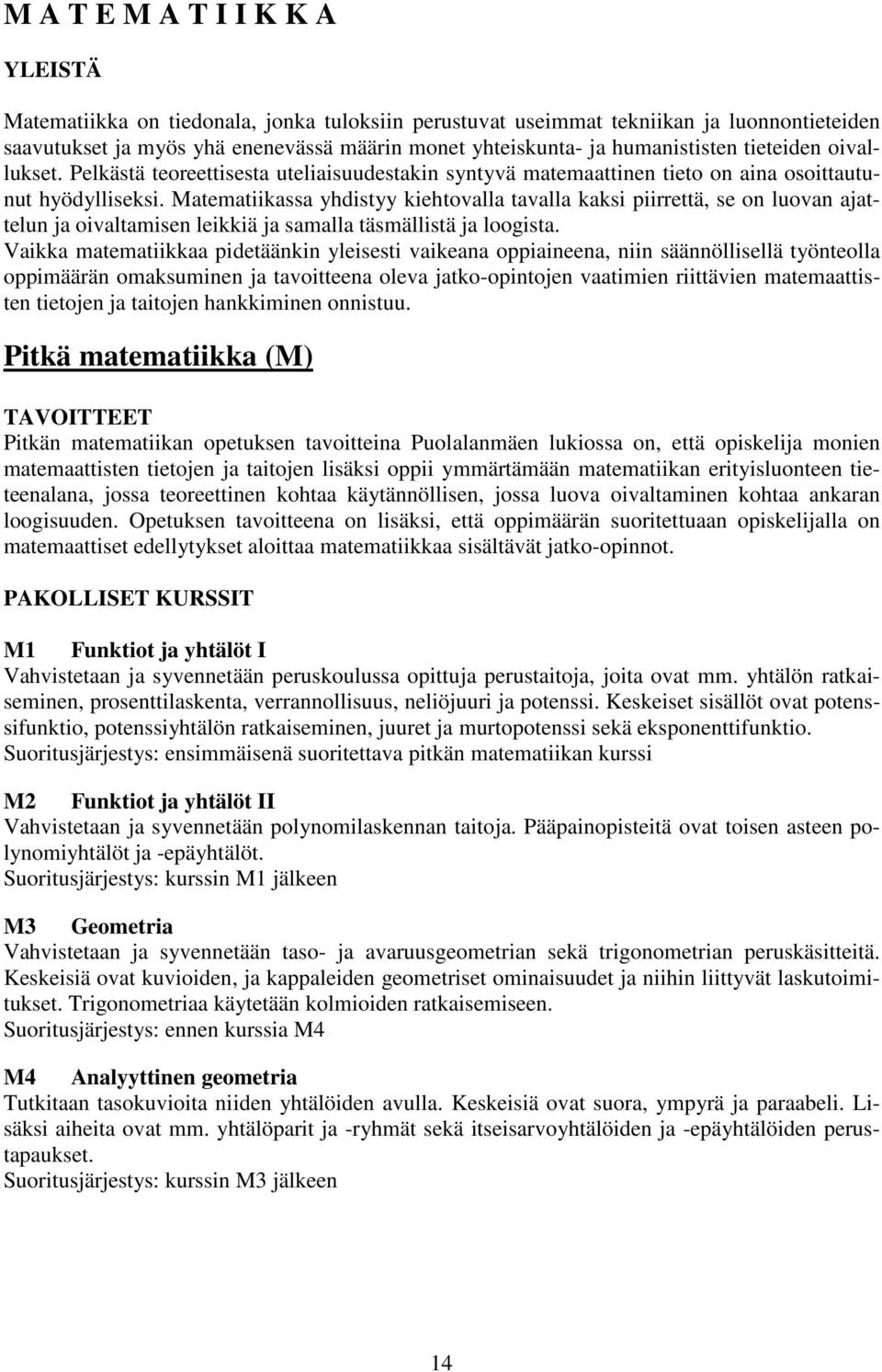 Matematiikassa yhdistyy kiehtovalla tavalla kaksi piirrettä, se on luovan ajattelun ja oivaltamisen leikkiä ja samalla täsmällistä ja loogista.