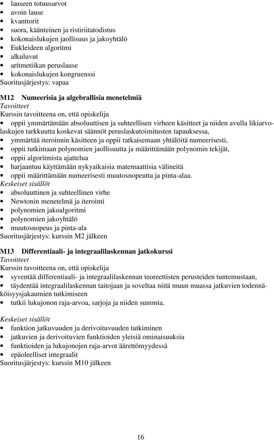 niiden avulla likiarvolaskujen tarkkuutta koskevat säännöt peruslaskutoimitusten tapauksessa, ymmärtää iteroinnin käsitteen ja oppii ratkaisemaan yhtälöitä numeerisesti, oppii tutkimaan polynomien