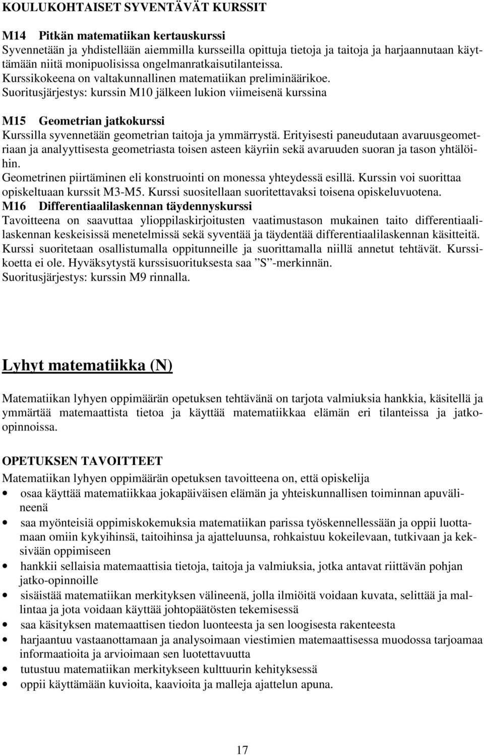 Suoritusjärjestys: kurssin M10 jälkeen lukion viimeisenä kurssina M15 Geometrian jatkokurssi Kurssilla syvennetään geometrian taitoja ja ymmärrystä.