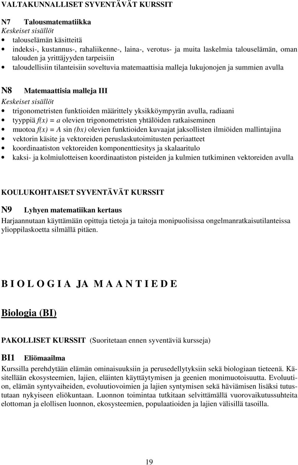 radiaani tyyppiä f(x) = a olevien trigonometristen yhtälöiden ratkaiseminen muotoa f(x) = A sin (bx) olevien funktioiden kuvaajat jaksollisten ilmiöiden mallintajina vektorin käsite ja vektoreiden