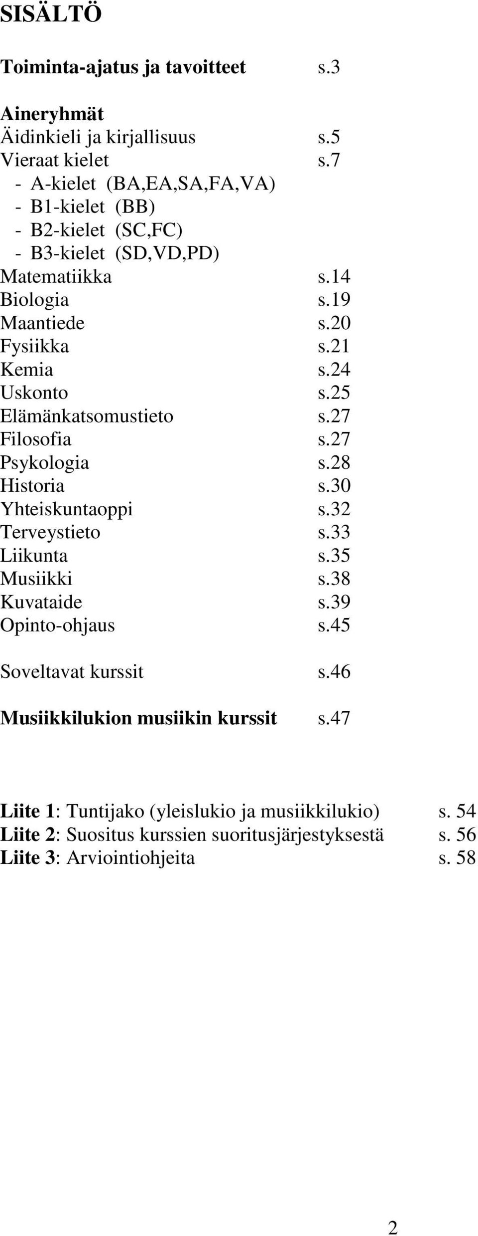 24 Uskonto s.25 Elämänkatsomustieto s.27 Filosofia s.27 Psykologia s.28 Historia s.30 Yhteiskuntaoppi s.32 Terveystieto s.33 Liikunta s.35 Musiikki s.