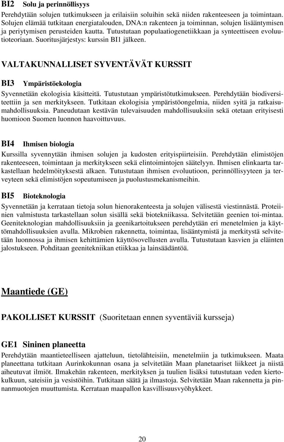 Suoritusjärjestys: kurssin BI1 jälkeen. VALTAKUNNALLISET SYVENTÄVÄT KURSSIT BI3 Ympäristöekologia Syvennetään ekologisia käsitteitä. Tutustutaan ympäristötutkimukseen.