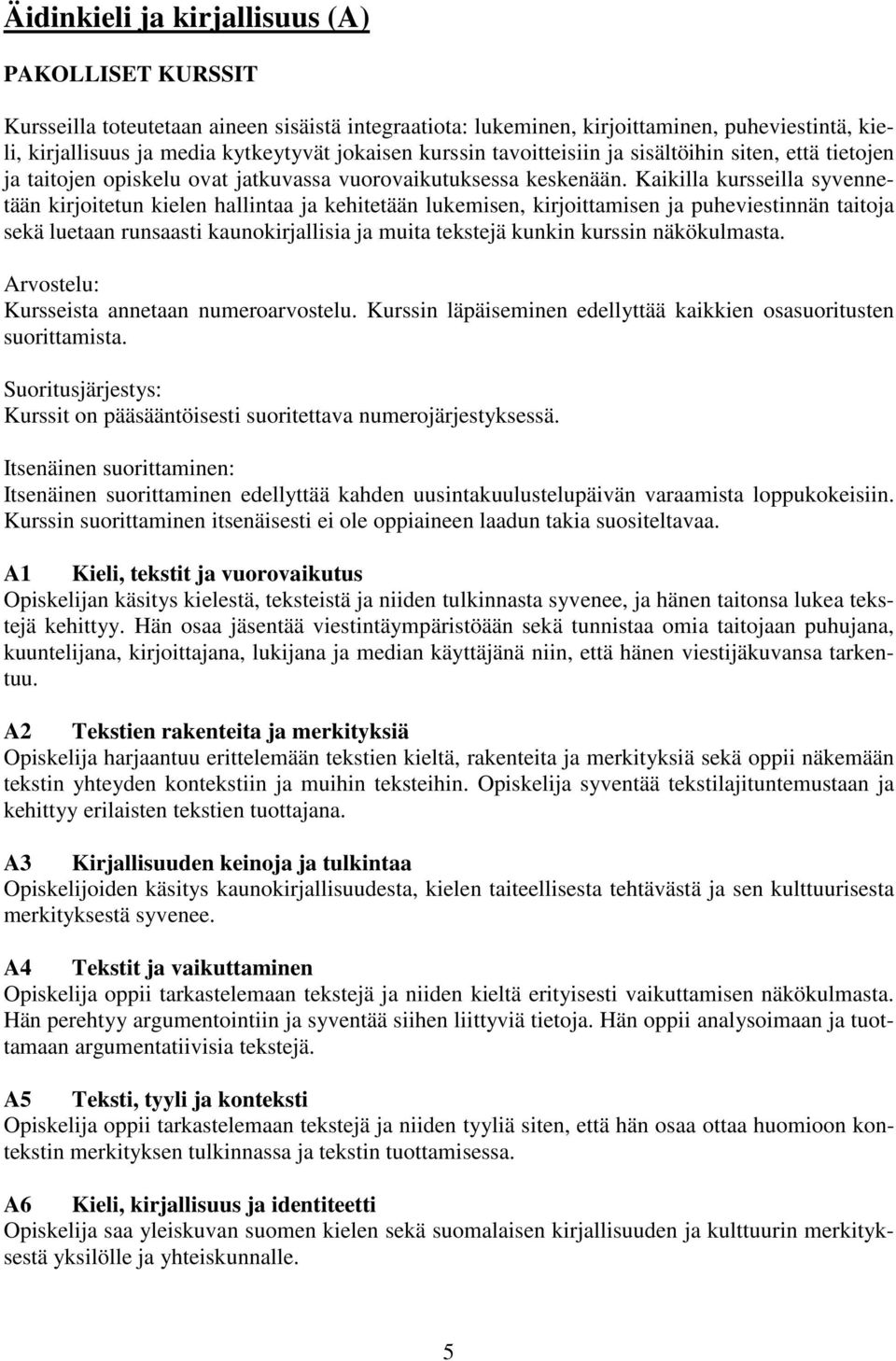 Kaikilla kursseilla syvennetään kirjoitetun kielen hallintaa ja kehitetään lukemisen, kirjoittamisen ja puheviestinnän taitoja sekä luetaan runsaasti kaunokirjallisia ja muita tekstejä kunkin kurssin