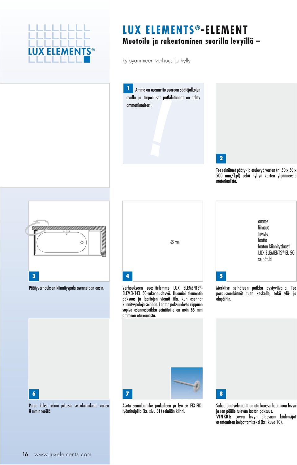 65 mm amme liimaus tiiviste laatta laatan kiinnityslaasti LUX ELEMENTS -EL 50 seinätuki 3 4 5 Päätyverhouksen kiinnityspala asennetaan ensin.