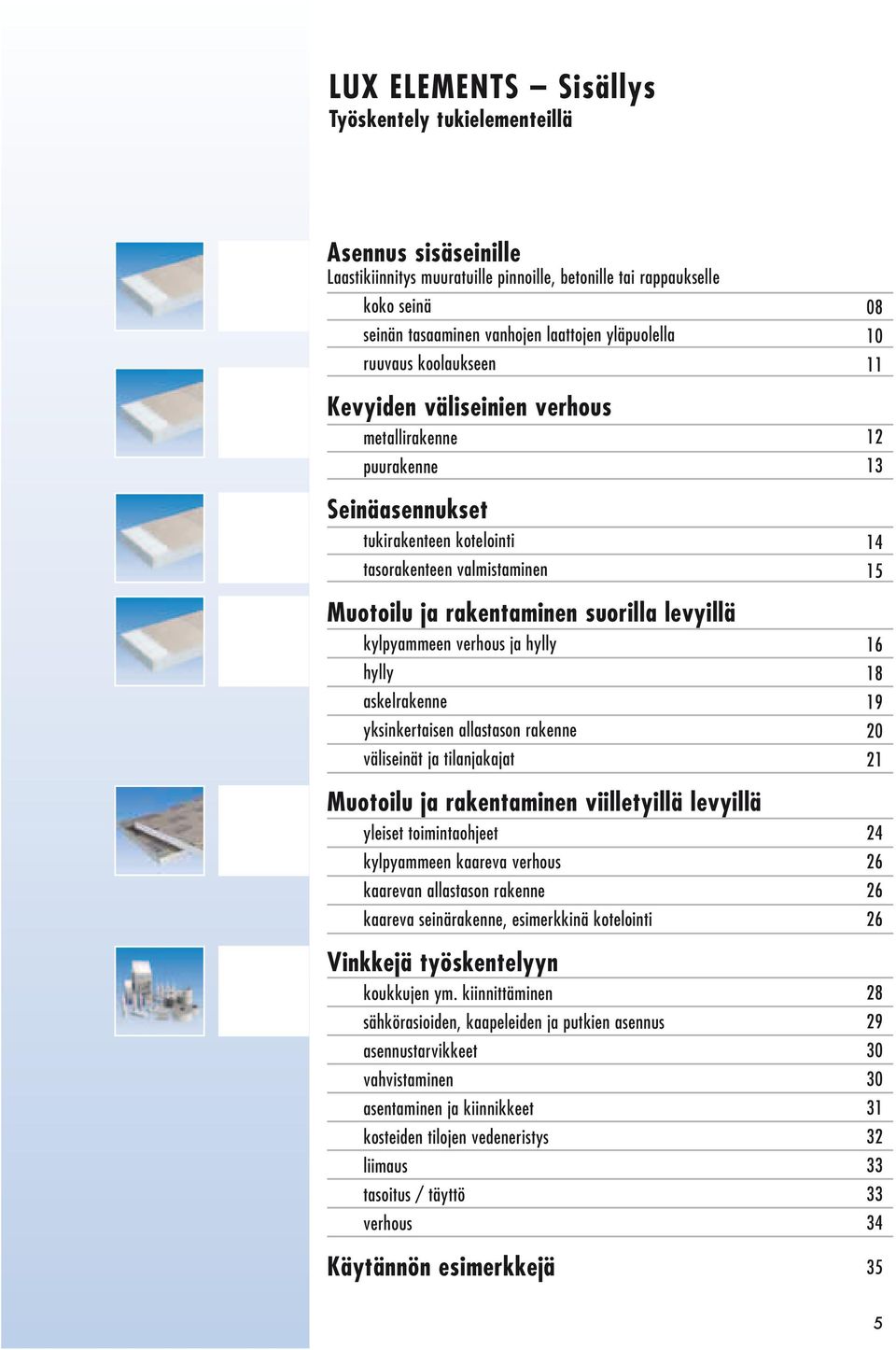 verhous ja hylly hylly askelrakenne yksinkertaisen allastason rakenne väliseinät ja tilanjakajat Muotoilu ja rakentaminen viilletyillä levyillä yleiset toimintaohjeet kylpyammeen kaareva verhous