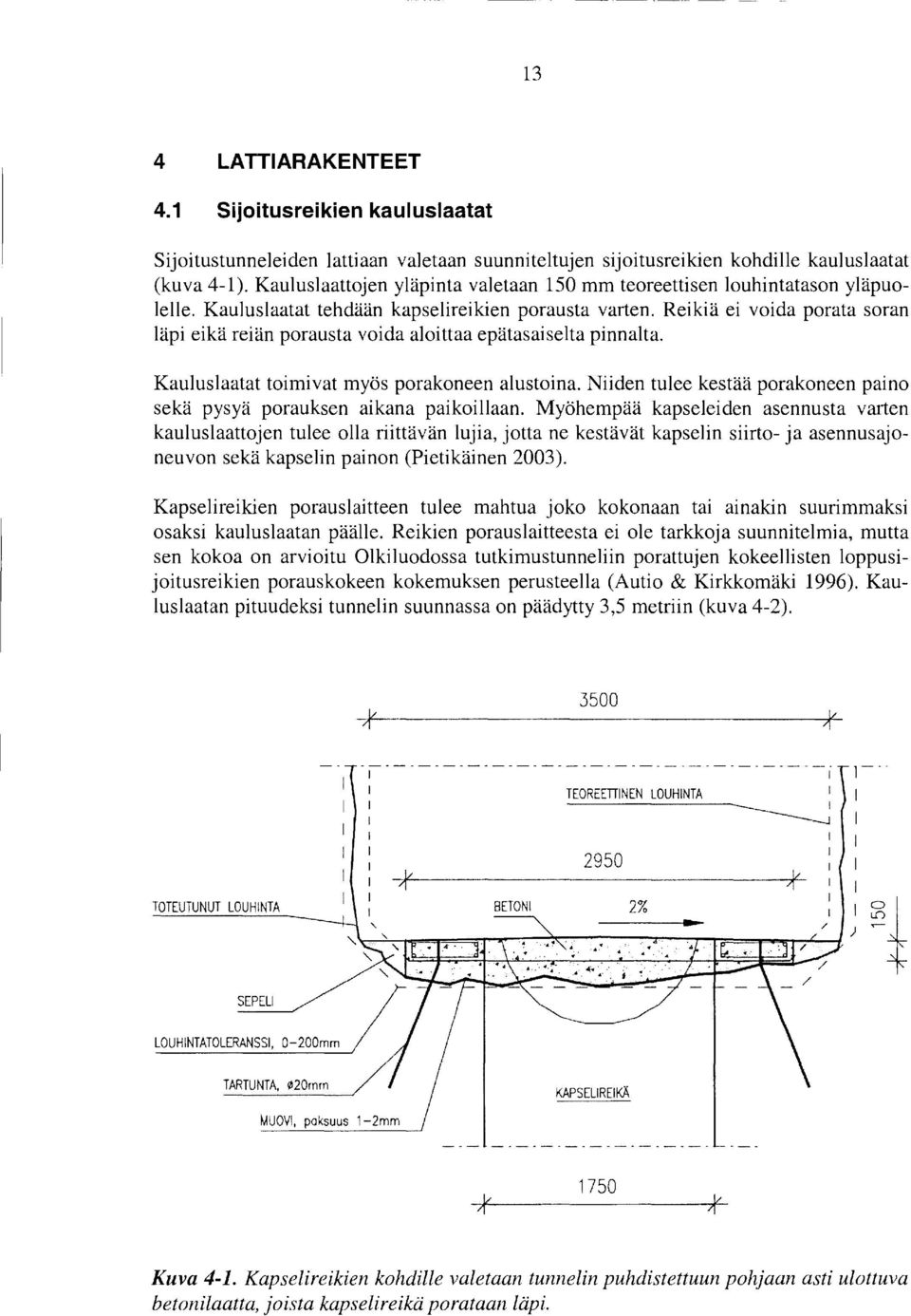 Reikiä ei voida porata soran läpi eikä reiän porausta voida aloittaa epätasaiselta pinnalta. Kauluslaatat toimivat myös porakoneen alustoina.