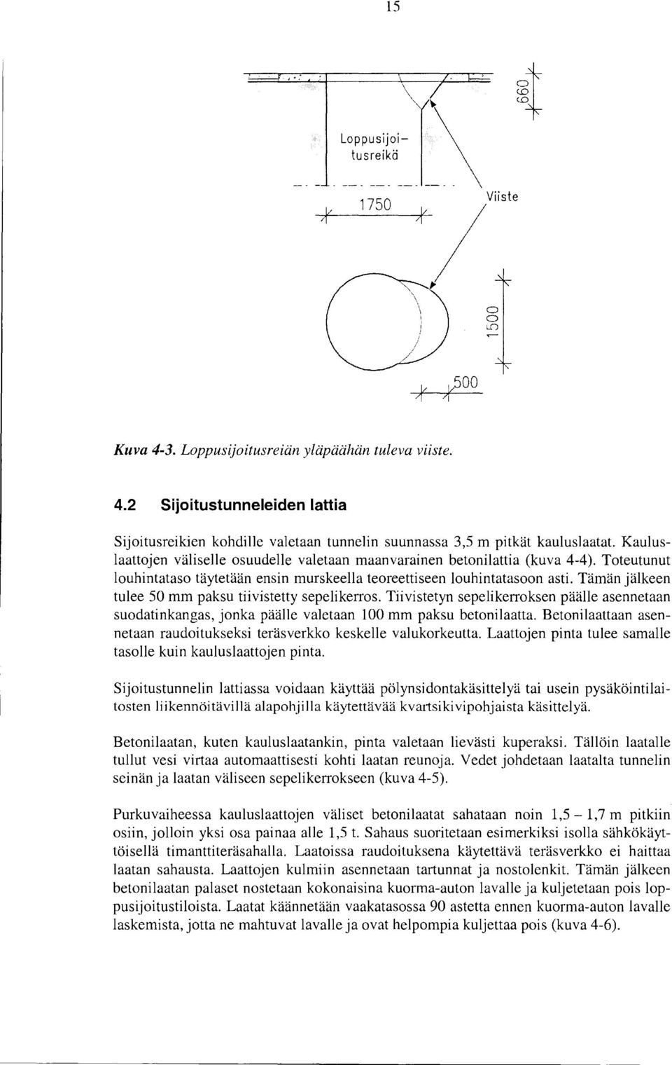 2 Sijoitustunneleiden lattia Sijoitusreikien kohdille valetaan tunnelin suunnassa 3,5 m pitkät kauluslaatat Kauluslaattojen väliselle osuudelle valetaan maanvarainen he tonilattia (kuva 4-4 ).