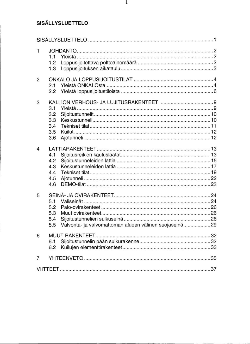 6 Ajotunneli... 2 4 LATTIARAKENTEET... 3 4. Sijoitusreikien kauluslaatat... 3 4.2 Sijoitustunneleiden lattia... 5 4.3 Keskustunneleiden lattia... 7 4.4 Tekniset tilat... 9 4.5 Ajotunneli... 22 4.