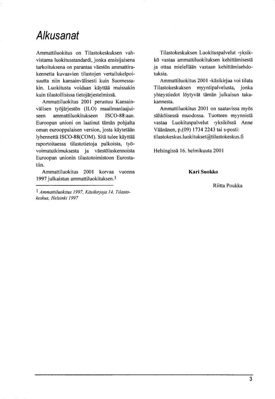 Ammattiluokitus 2001 perustuu Kansainvälisen työjärjestön (ILO) maailmanlaajuiseen ammattiluokitukseen ISCO-88:aan.