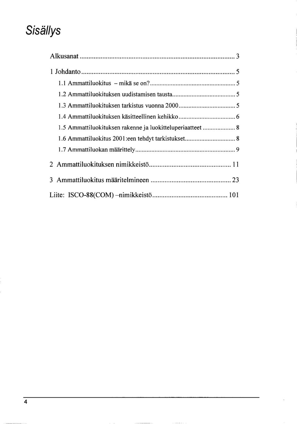 5 Ammattiluokituksen rakenne ja luokitteluperiaatteet...8 1.6 Ammattiluokitus 2001 :een tehdyt tarkistukset... 8 1.