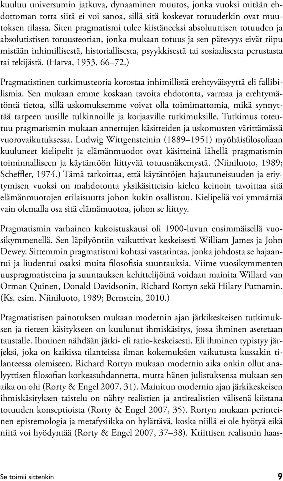 sosiaalisesta perustasta tai tekijästä. (Harva, 1953, 66 72.) Pragmatistinen tutkimusteoria korostaa inhimillistä erehtyväisyyttä eli fallibilismia.