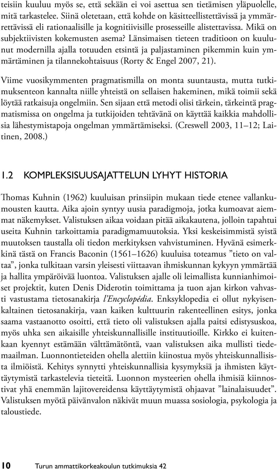 Länsimaisen tieteen traditioon on kuulunut modernilla ajalla totuuden etsintä ja paljastaminen pikemmin kuin ymmärtäminen ja tilannekohtaisuus (Rorty & Engel 2007, 21).