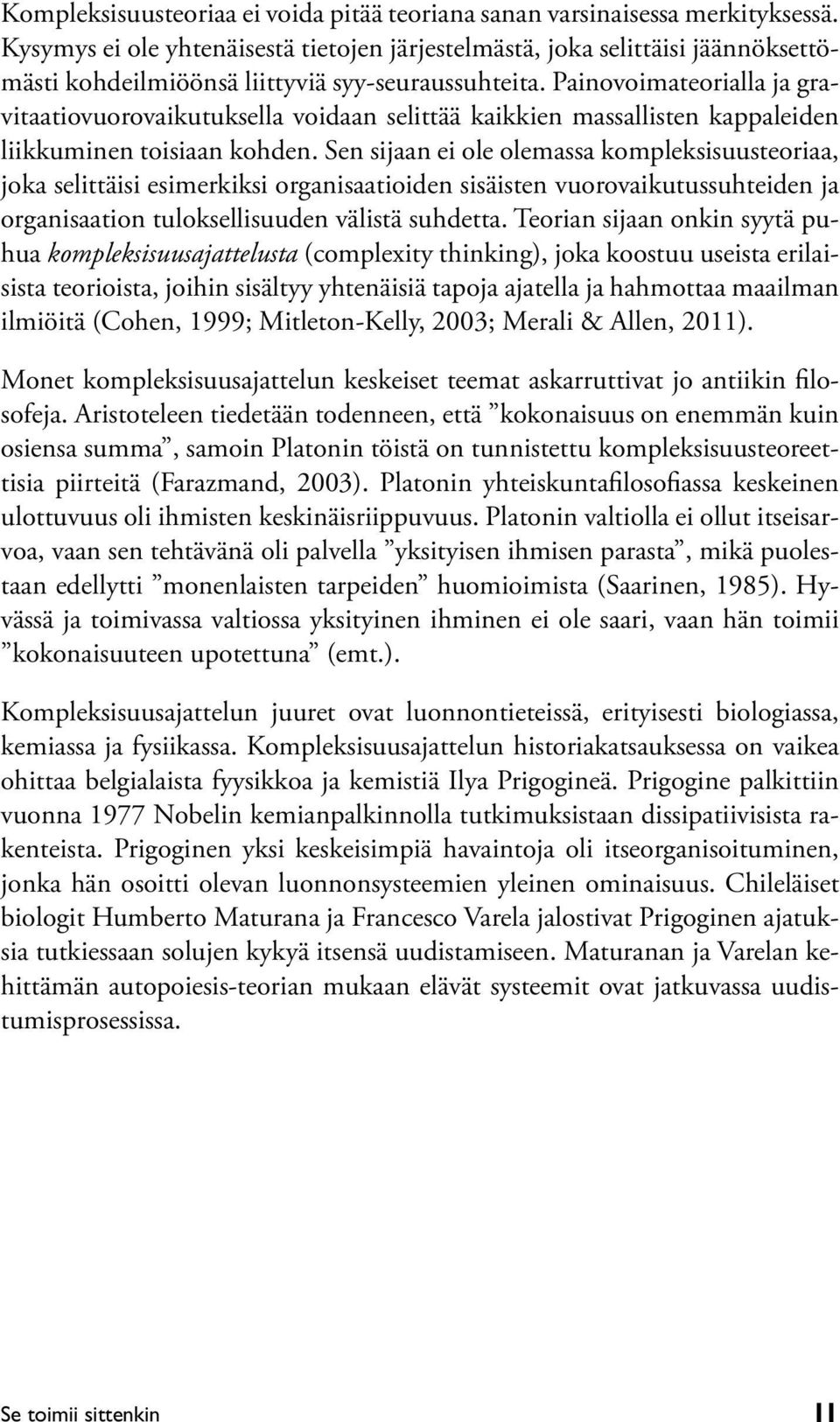 Painovoimateorialla ja gravitaatiovuorovaikutuksella voidaan selittää kaikkien massallisten kappaleiden liikkuminen toisiaan kohden.