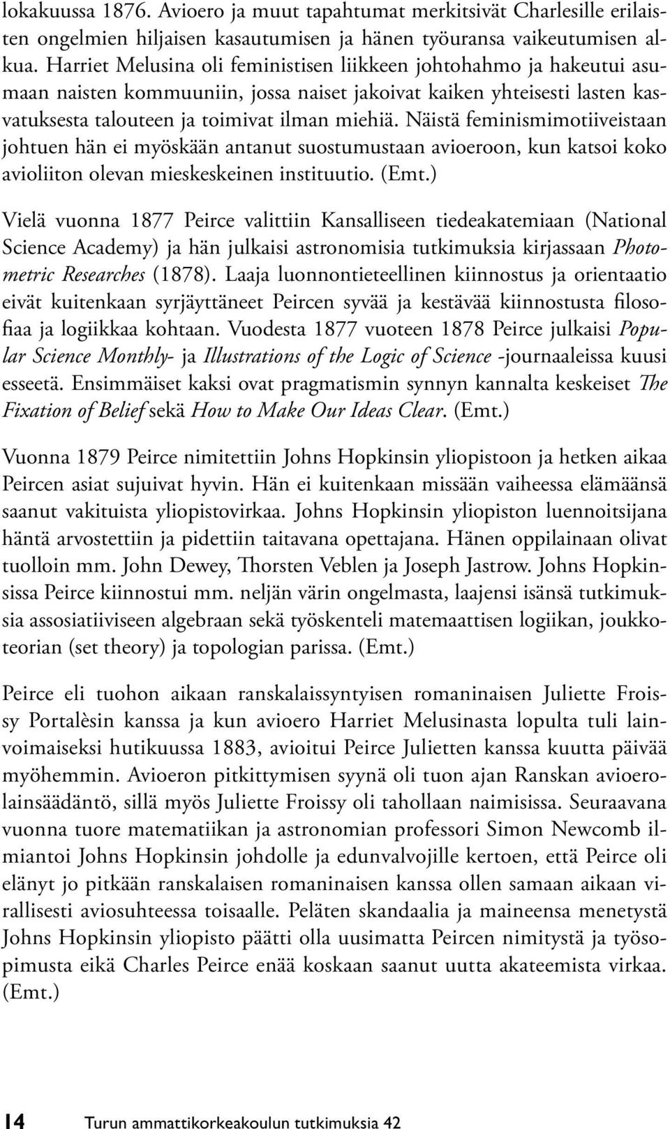 Näistä feminismimotiiveistaan johtuen hän ei myöskään antanut suostumustaan avioeroon, kun katsoi koko avioliiton olevan mieskeskeinen instituutio. (Emt.