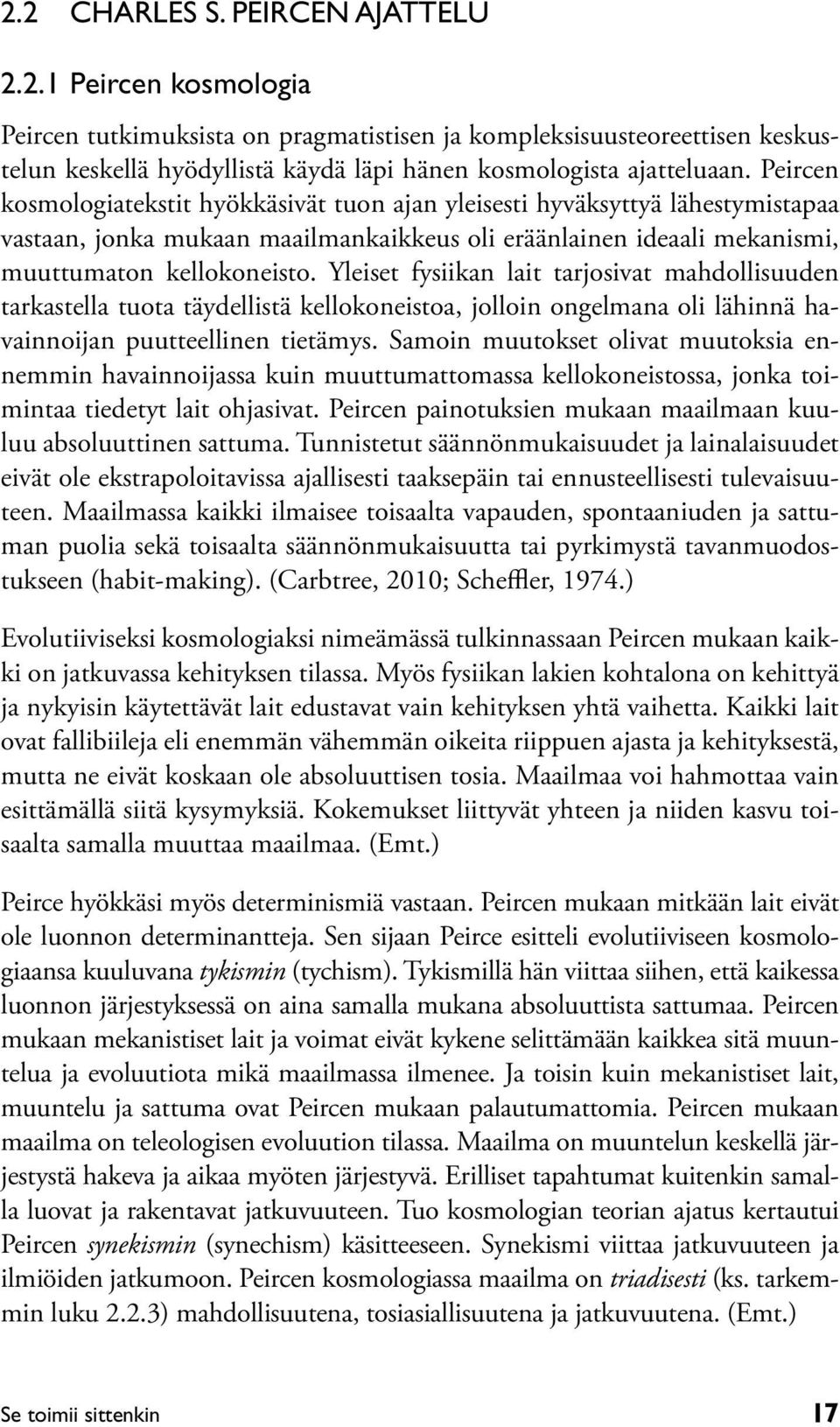 Yleiset fysiikan lait tarjosivat mahdollisuuden tarkastella tuota täydellistä kellokoneistoa, jolloin ongelmana oli lähinnä havainnoijan puutteellinen tietämys.