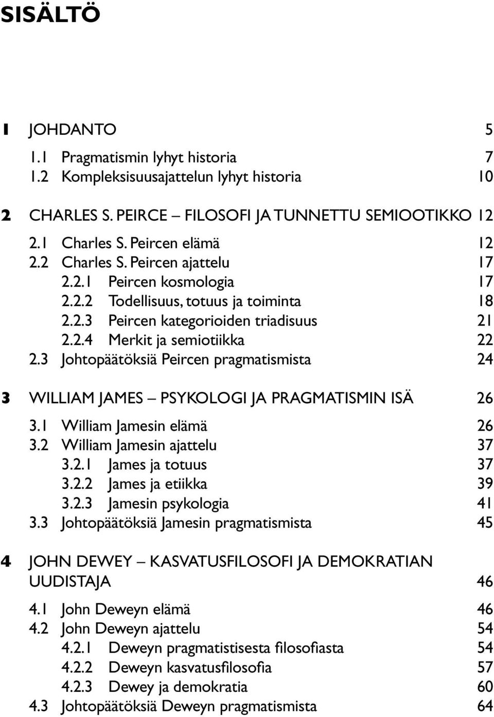 3 Johtopäätöksiä Peircen pragmatismista 24 3 WILLIAM JAMES psykologi ja pragmatismin isä 26 3.1 William Jamesin elämä 26 3.2 William Jamesin ajattelu 37 3.2.1 James ja totuus 37 3.2.2 James ja etiikka 39 3.