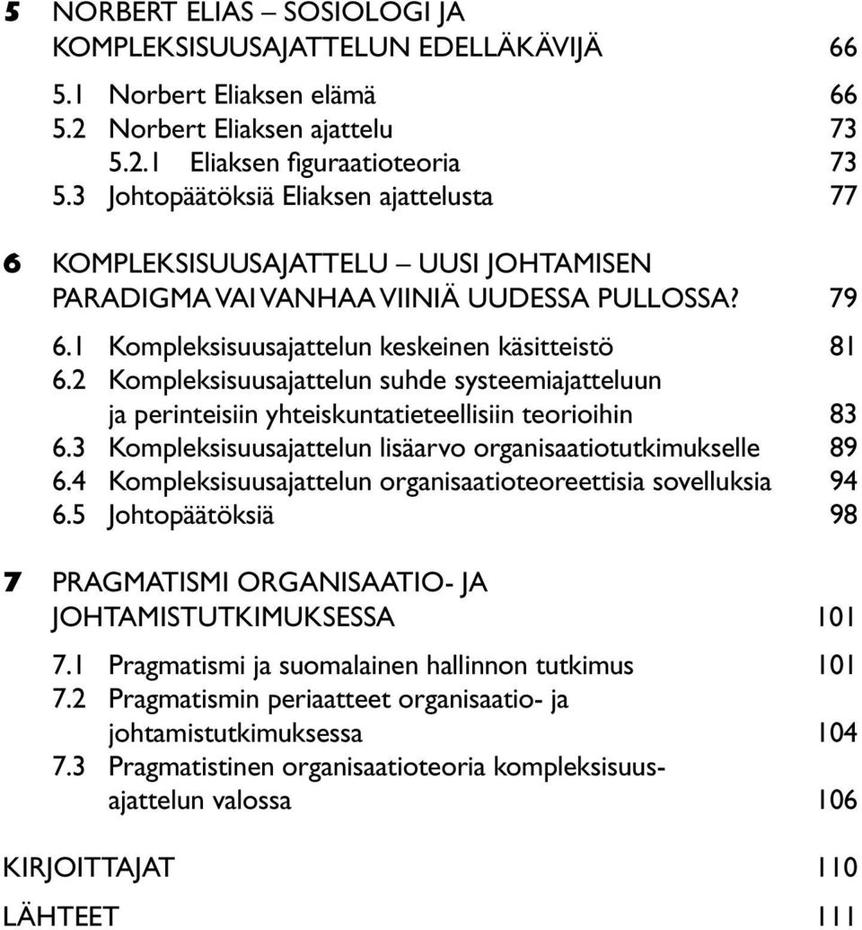 2 Kompleksisuusajattelun suhde systeemiajatteluun ja perinteisiin yhteiskuntatieteellisiin teorioihin 83 6.3 Kompleksisuusajattelun lisäarvo organisaatiotutkimukselle 89 6.