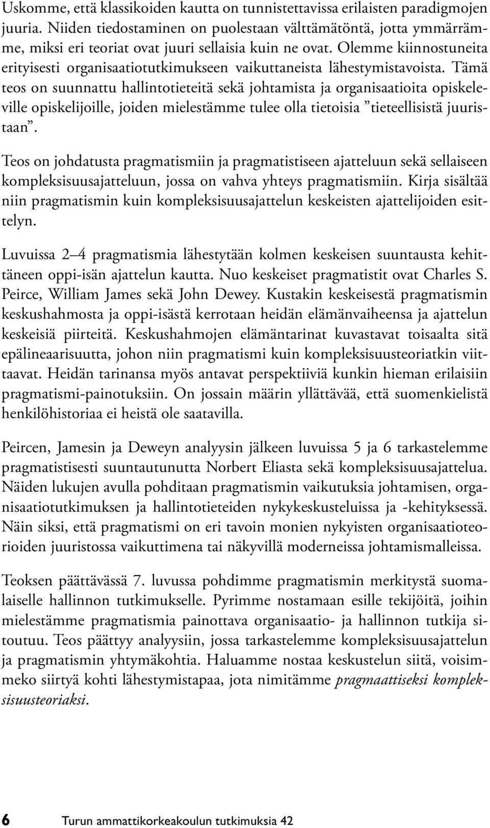 Olemme kiinnostuneita erityisesti organisaatiotutkimukseen vaikuttaneista lähestymistavoista.