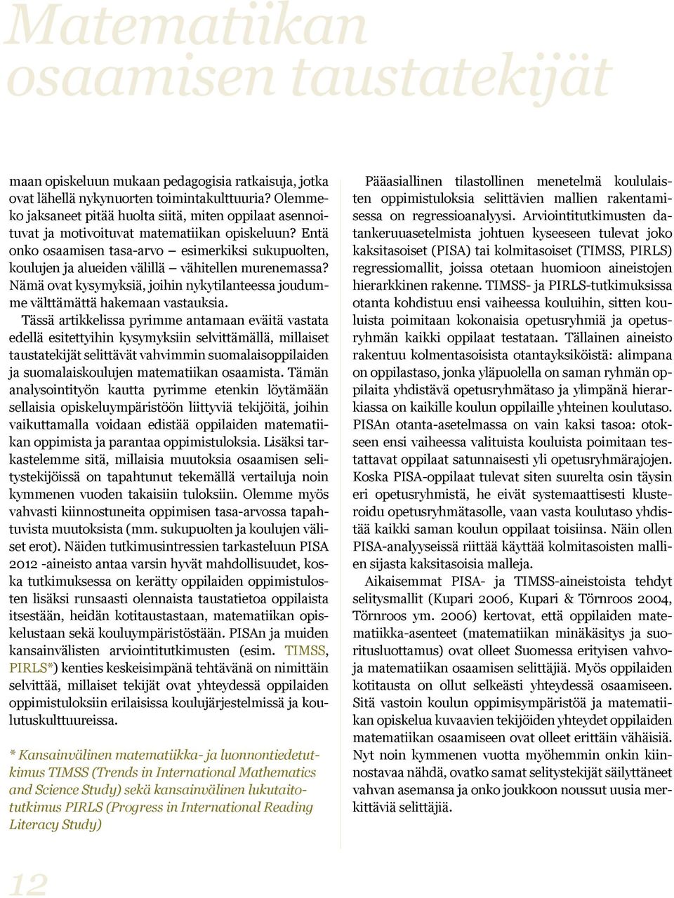 Entä onko osaamisen tasa-arvo esimerkiksi sukupuolten, koulujen ja alueiden välillä vähitellen murenemassa? Nämä ovat kysymyksiä, joihin nykytilanteessa joudumme välttämättä hakemaan vastauksia.