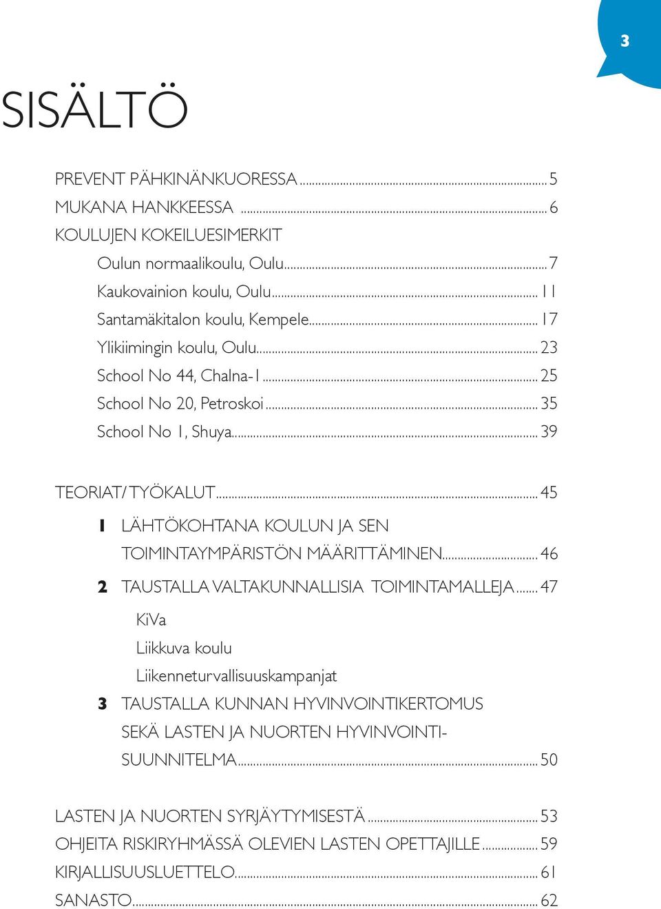 ..45 1 LÄHTÖKOHTANA KOULUN JA SEN TOIMINTAYMPÄRISTÖN MÄÄRITTÄMINEN...46 2 TAUSTALLA VALTAKUNNALLISIA TOIMINTAMALLEJA.