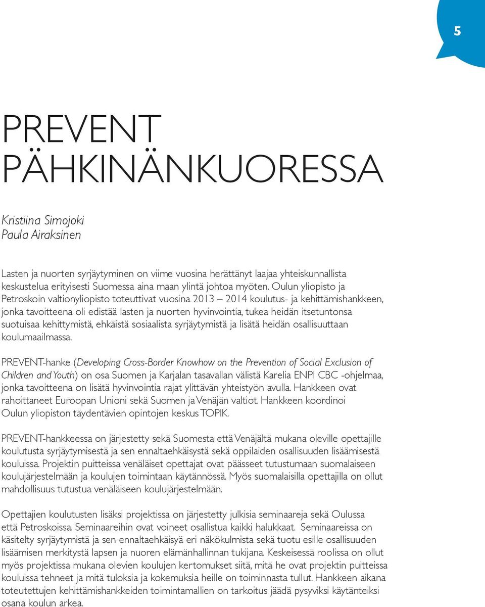 Oulun yliopisto ja Petroskoin valtionyliopisto toteuttivat vuosina 2013 2014 koulutus- ja kehittämishankkeen, jonka tavoitteena oli edistää lasten ja nuorten hyvinvointia, tukea heidän itsetuntonsa