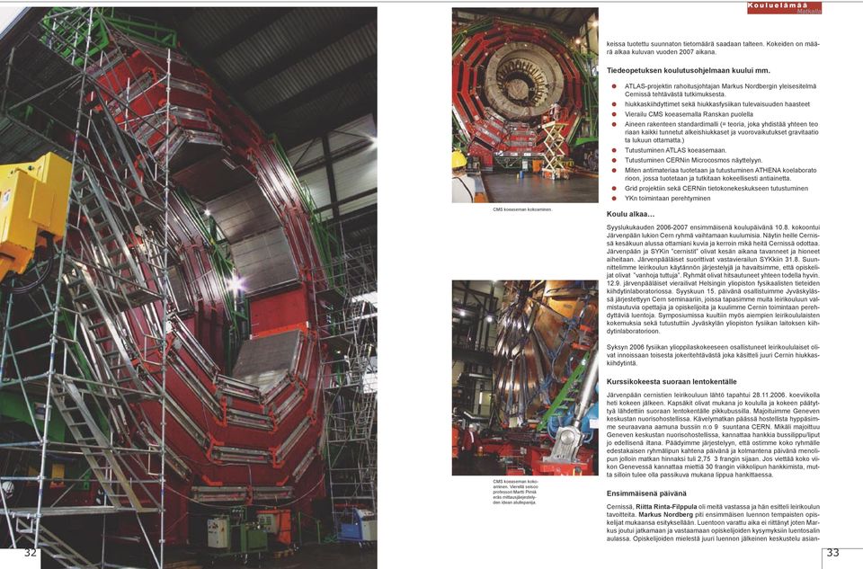 hiukkaskiihdyttimet sekä hiukkasfysiikan tulevaisuuden haasteet Vierailu CMS koeasemalla Ranskan puolella Aineen rakenteen standardimalli (= teoria, joka yhdistää yhteen teo riaan kaikki tunnetut