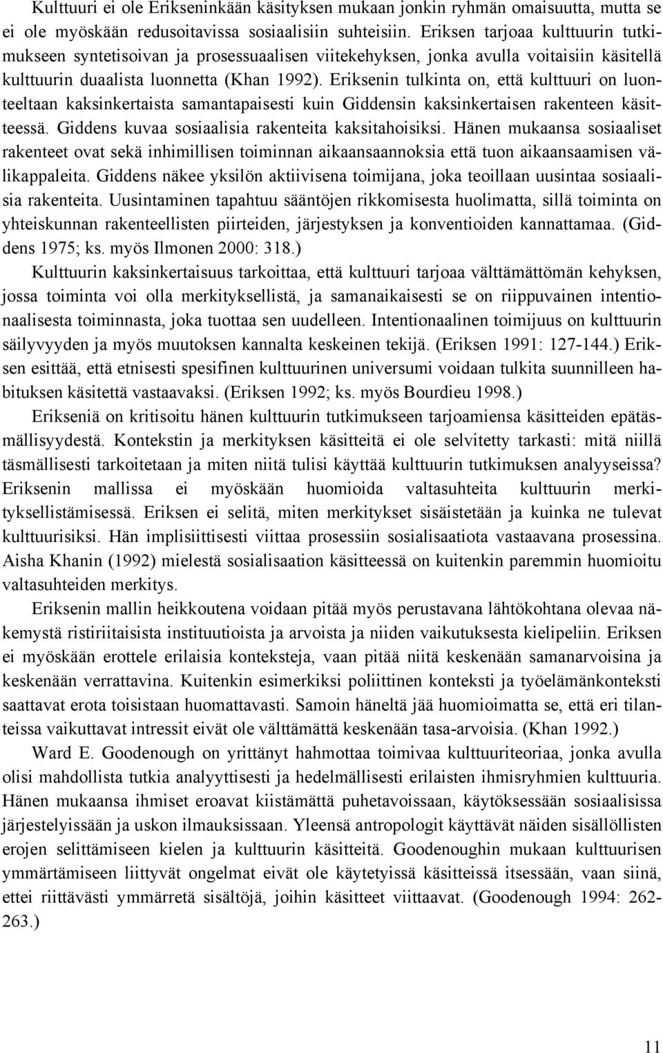 Eriksenin tulkinta on, että kulttuuri on luonteeltaan kaksinkertaista samantapaisesti kuin Giddensin kaksinkertaisen rakenteen käsitteessä. Giddens kuvaa sosiaalisia rakenteita kaksitahoisiksi.