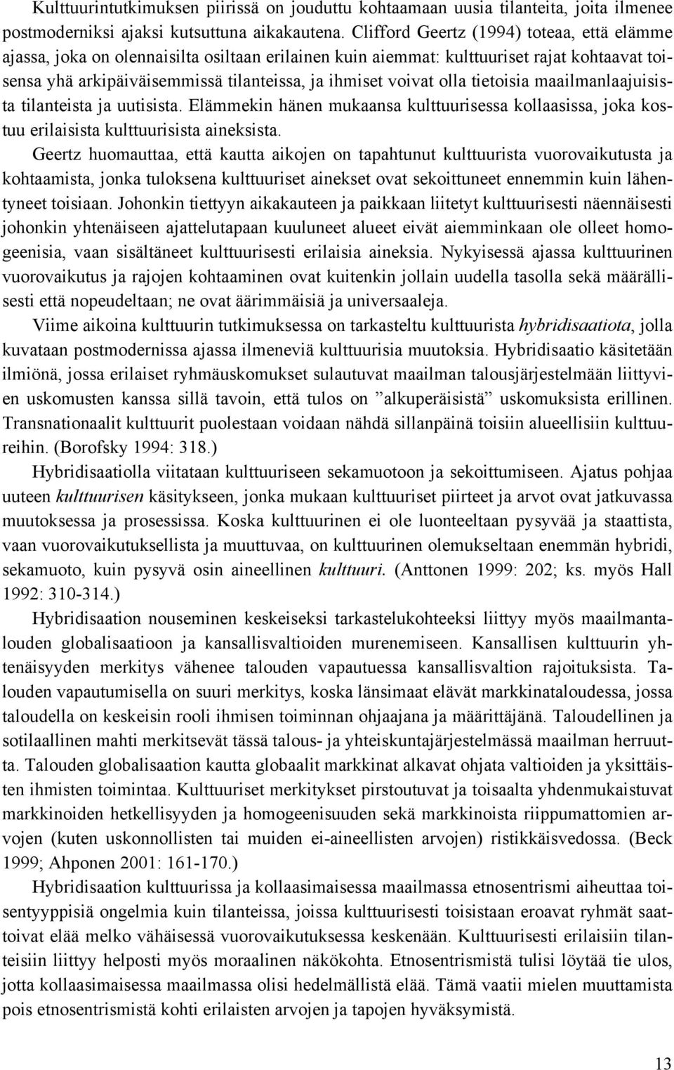 olla tietoisia maailmanlaajuisista tilanteista ja uutisista. Elämmekin hänen mukaansa kulttuurisessa kollaasissa, joka kostuu erilaisista kulttuurisista aineksista.