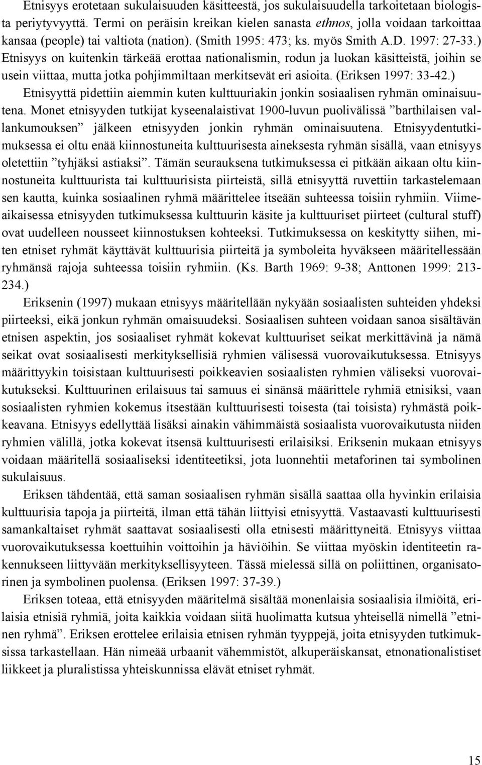 ) Etnisyys on kuitenkin tärkeää erottaa nationalismin, rodun ja luokan käsitteistä, joihin se usein viittaa, mutta jotka pohjimmiltaan merkitsevät eri asioita. (Eriksen 1997: 33-42.