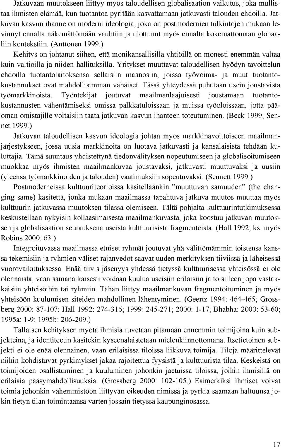 (Anttonen 1999.) Kehitys on johtanut siihen, että monikansallisilla yhtiöillä on monesti enemmän valtaa kuin valtioilla ja niiden hallituksilla.