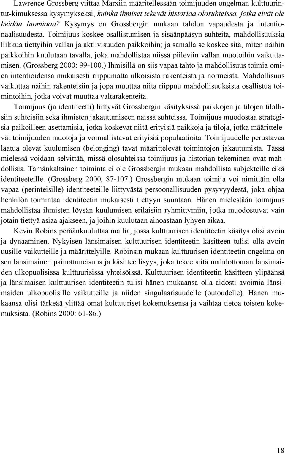 Toimijuus koskee osallistumisen ja sisäänpääsyn suhteita, mahdollisuuksia liikkua tiettyihin vallan ja aktiivisuuden paikkoihin; ja samalla se koskee sitä, miten näihin paikkoihin kuulutaan tavalla,