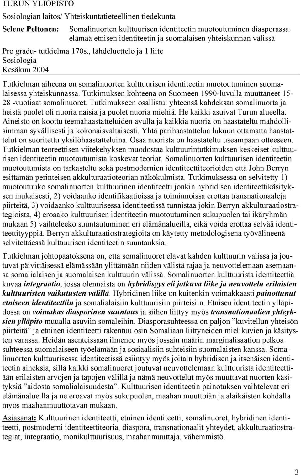 , lähdeluettelo ja 1 liite Sosiologia Kesäkuu 2004 Tutkielman aiheena on somalinuorten kulttuurisen identiteetin muotoutuminen suomalaisessa yhteiskunnassa.