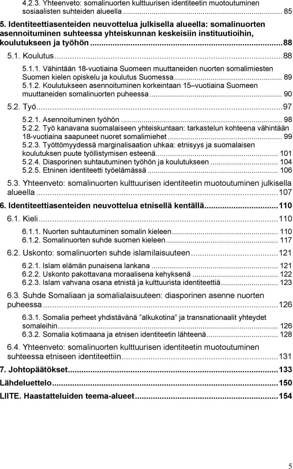 Koulutus...88 5.1.1. Vähintään 18-vuotiaina Suomeen muuttaneiden nuorten somalimiesten Suomen kielen opiskelu ja koulutus Suomessa... 89 5.1.2.