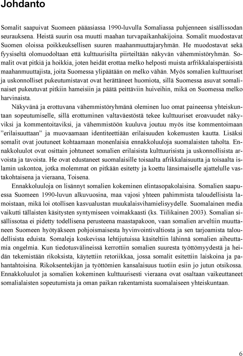 Somalit ovat pitkiä ja hoikkia, joten heidät erottaa melko helposti muista arfrikkalaisperäisistä maahanmuuttajista, joita Suomessa ylipäätään on melko vähän.